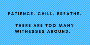 patience chill breathe